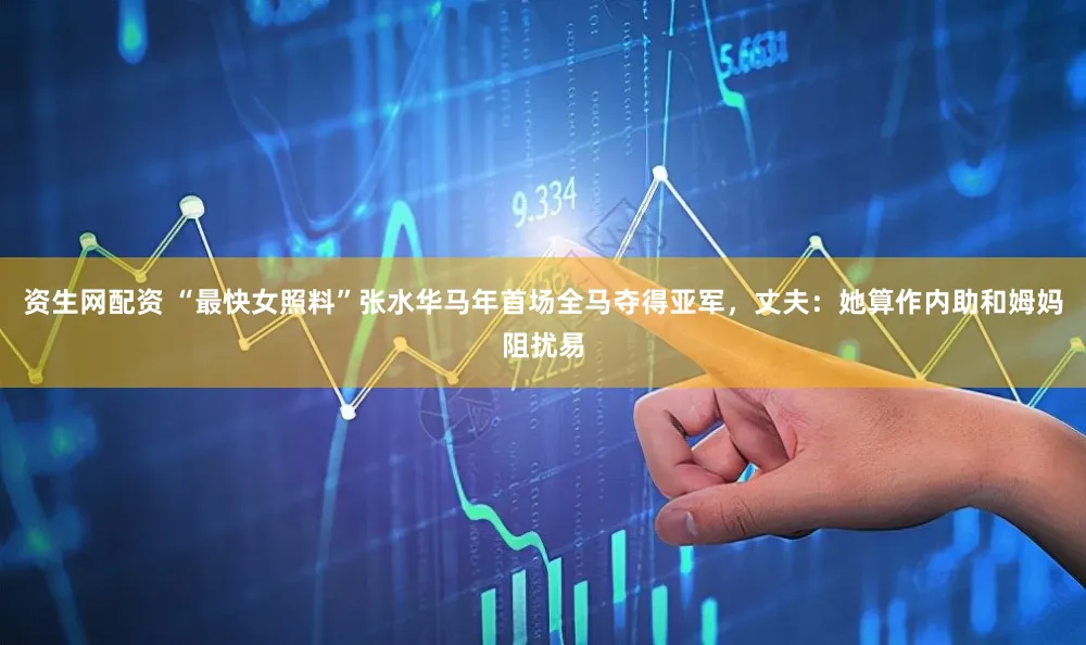 资生网配资 “最快女照料”张水华马年首场全马夺得亚军，丈夫：她算作内助和姆妈阻扰易